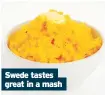  ?? ?? Swede tastes great in a mash