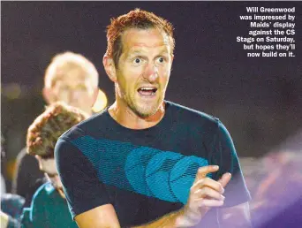  ?? ?? Will Greenwood was impressed by
Maids’ display against the CS Stags on Saturday, but hopes they’ll
now build on it.