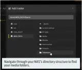  ??  ?? Navigate through your NAS’s directory structure to find your media folders.
