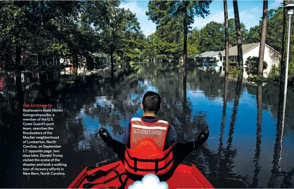  ??  ?? THE AFTERMATH Boatswain's mate Dimitri Georgoulop­oulos, a member of the U.S. Coast Guard’s punt team, searches the ʀoodwaters of the Mayfair neighborho­od of Lumberton, North Carolina, on September 17; opposite page, two days later, Donald Trump visited the scene of the disaster and took a walking tour of recovery efforts in New Bern, North Carolina.