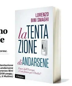  ??  ?? La tentazione di andarsene di Lorenzo Bini Smaghi (208 pagg.; 15 euro; Il Mulino)
