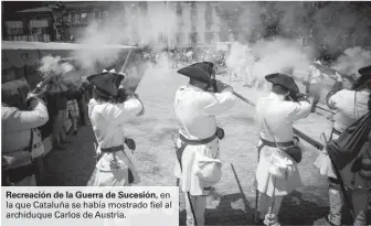  ??  ?? Recreación de la Guerra de Sucesión, en la que Cataluña se había mostrado fiel al archiduque Carlos de Austria.