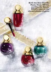 ??  ?? Both the Dior Diorific Matte Fluid, RM155, and Diorific Vernis, RM105, take on the vibrant shades of gems