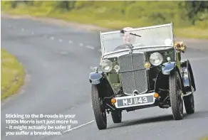  ??  ?? Sticking to the B-roads in your 1930s Morris isn’t just more fun – it might actually be safer if you suffer a breakdown.