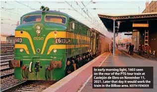  ?? KEITH FENDER ?? In early morning light, 1603 seen on the rear of the PTG tour train at Castejón de Ebro on November 11, 2021. Later that day it would work the train in the Bilbao area.