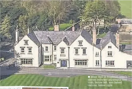  ??  ?? Moor Hall in Aughton, where dishes included asparagus and crab, below left, and baked carrots, below right