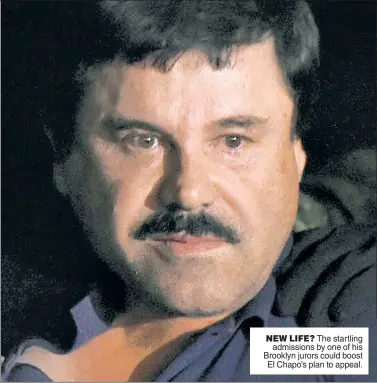  ??  ?? NEW LIFE? The startling admissions by one of his Brooklyn jurors could boost El Chapo’s plan to appeal.