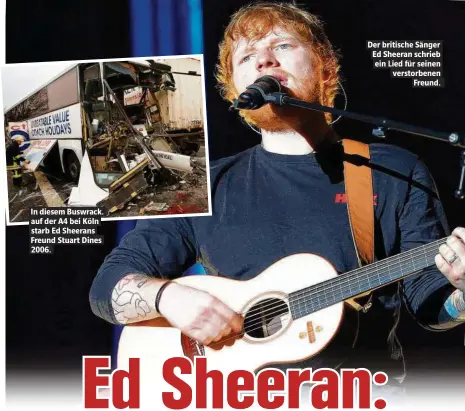  ??  ?? In diesem Buswrack. auf der A4 bei Köln starb Ed Sheerans Freund Stuart Dines 2006. Der britische Sänger Ed Sheeran schrieb ein Lied für seinen verstorben­en Freund.