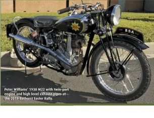  ??  ?? Peter Williams’ 1938 M22 with twin-port engine and high level exhaust pipes at the 2019 Bathurst Easter Rally.