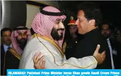  ?? —AFP ?? ISLAMABAD: Pakistani Prime Minister Imran Khan greets Saudi Crown Prince Mohammed bin Salman upon his arrival at the Nur Khan air force base yesterday.