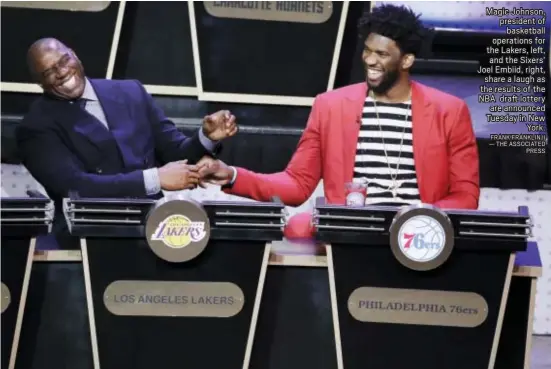  ?? FRANK FRANKLIN II — THE ASSOCIATED PRESS ?? Magic Johnson, president of basketball operations for the Lakers, left, and the Sixers’ Joel Embiid, right, share a laugh as the results of the NBA draft lottery are announced Tuesday in New York.