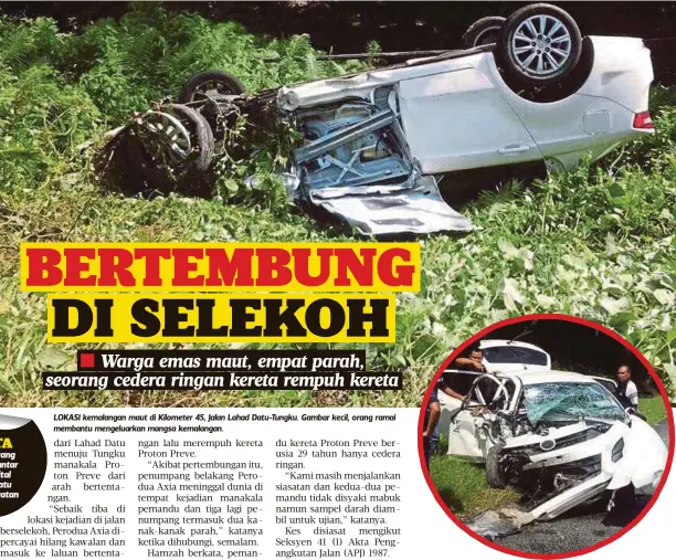  ?? AINUL DURMAHYANT­Y DURMING ?? LOKASI kemalangan maut di Kilometer 45, Jalan Lahad Datu-Tungku. Gambar kecil, orang ramai membantu mengeluark­an mangsa kemalangan.