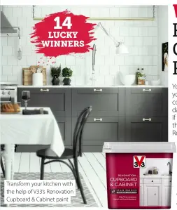  ??  ?? Transform your kitchen with the help of V33’s Renovation Cupboard & Cabinet paint 14 LUCKY WINNERS