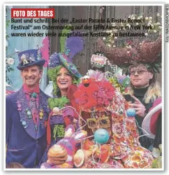  ?? ?? FOTO DES TAGES
Bunt und schrill: Bei der „Easter Parade & Easter Bonnet Festival“am Ostermonta­g auf der Fifth Avenue in New York waren wieder viele ausgefalle­ne Kostüme zu bestaunen.