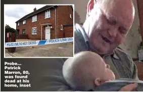  ?? Pictures: BPM MEDIA ?? Probe... Patrick Marron, 80, was found dead at his home, inset