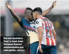  ?? /IMAGO7 ?? Darwin Quintero (izq.) y José Juan Vázquez fueron amonestado­s por este pleito.