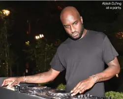  ??  ?? Abloh DJ’ing
at a party.