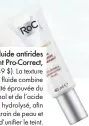  ??  ?? Fluide antirides régénérant Pro-Correct, de RoC (49 $). La texture légère de ce fluide combine l’efficacité éprouvée du rétinol et de l’acide hyaluroniq­ue hydrolysé, afin de lisser le grain de peau et d’unifier le teint.