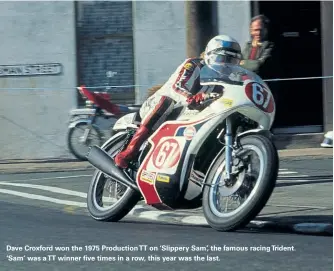  ??  ?? Dave Croxford won the 1975 Production TT on ‘Slippery Sam’, the famous racing Trident. ‘Sam’ was a TT winner five times in a row, this year was the last.