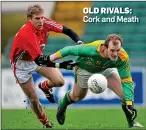 ??  ?? OLD RIVALS: Cork and Meath