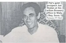  ?? Picture: FT FILE ?? Fiji’s gold prospect Joe Rodan at his Carlton Brewery office in Walu Bay, Suva.