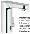  ??  ?? Pas touche. Mitigeur lavabo «Bau Cosmopolit­an E Infrarouge » monofluide, déclenchem­ent sans contact, 153,31 €. Grohe, vendu par Mr Plomberie chez Mano Mano.