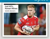  ?? NEWS IMAGES ?? Hull KR’S Rowan Milnes