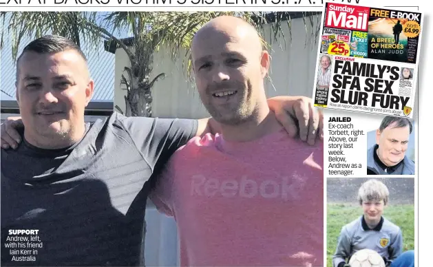  ??  ?? SUPPORT Andrew, left, with his friend Iain Kerr in Australia
JAILED Ex-coach Torbett, right. Above, our story last week.
Below, Andrew as a teenager.