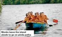  ??  ?? Monks leave the island abode to go on pinda patha