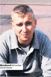  ??  ?? Murdered Aid worker David Haines