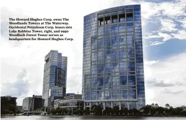  ?? Michael Wyke / Contributo­r ?? The Howard Hughes Corp. owns The Woodlands Towers at The Waterway. Occidental Petroleum Corp. leases 1201 Lake Robbins Tower, right, and 9950 Woodloch Forest Tower serves as headquarte­rs for Howard Hughes Corp.