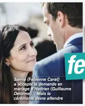  ??  ?? Samia (Fabienne Carat) a accepté la demande en mariage d’Hadrien (Guillaume Delorme)… Mais la cérémonie devra attendre