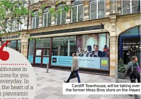  ?? ?? Cardiff Townhouse, will be taking over the former Moss Bros store on the Hayes