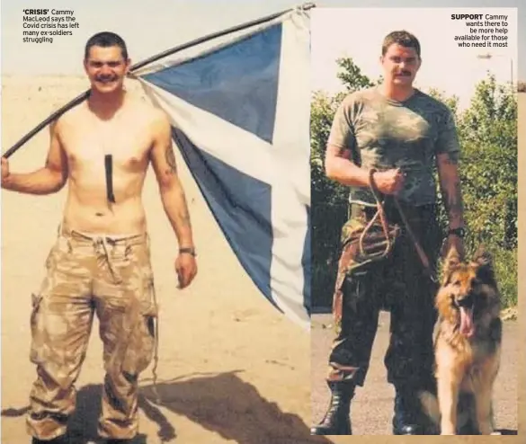  ??  ?? ‘CRISIS’ Cammy MacLeod says the Covid crisis has left many ex-soldiers struggling
SUPPORT Cammy wants there to be more help available for those who need it most