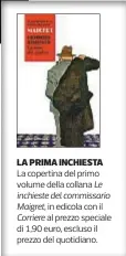  ??  ?? LA PRIMA INCHIESTA La copertina del primo volume della collana Le inchieste del commissari­o Maigret, in edicola con il Corriere al prezzo speciale di 1,90 euro, escluso il prezzo del quotidiano.