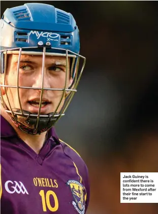  ??  ?? Jack Guiney is confident there is lots more to come from Wexford after their fine start to the year