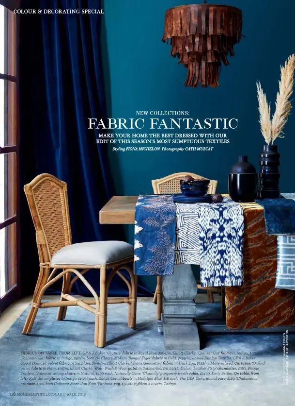  ??  ?? FABRICS ON TABLE, FROM LEFT: GP & J Baker ‘Couture’ fabric in Royal Blue, $564/m, Elliott Clarke. ‘Quarter Cut’ fabric in Indigo, $175/m, ‘Fountain’ ikat fabric in Indigo, $90/m, both No Chintz. Mokum ‘Bengal Tiger’ fabric in Gold, $299/m, James Dunlop Textiles. GP & J Baker ‘Royal Damask’ velvet fabric in Sapphire, $648/m, Elliott Clarke. ‘Yvans Geometric’ fabric in Duck Egg, $122/m, Materialis­ed. Curtains: ‘Oxford’ velvet fabric in Navy, $98/m, Elliott Clarke. Wall: Wash & Wear paint in Submarine, $91.55/4L, Dulux. ‘Leather Strip’ chandelier, $363, Bisque Traders. ‘Valencia’ dining chairs in Natural, $499 each, Naturally Cane. ‘Chantilly’ parquetry trestle table, $2499, Early Settler. On table, from left: ‘Kali’ dinner plates in Indigo, $19.95 each, Zanui. Cereal bowls in Midnight Blue, $18 each, The DEA Store. Round vase, $120, ‘Chulucanas’ tall vase, $120, both Collector Store. Jan Kath ‘Pantano’ rug, $32,200/366cm x 274cm, Cadrys.