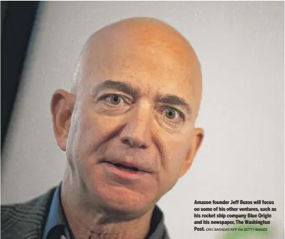  ?? ERIC BARADAT/AFP VIA GETTY IMAGES ?? Amazon founder Jeff Bezos will focus on some of his other ventures, such as his rocket ship company Blue Origin and his newspaper, The Washington Post.