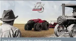  ??  ?? Case IH word gekenmerk deur ontwikkeli­ng en vernuwing.