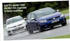  ??  ?? Golf R is quicker than the Mk7 GTI, especially in these conditions