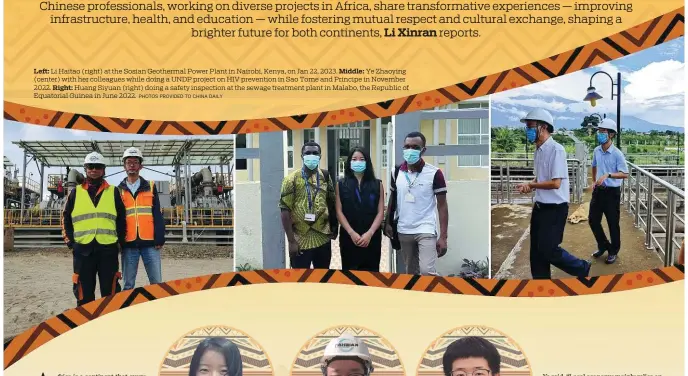  ?? PHOTOS PROVIDED TO CHINA DAILY ?? Left: Li Haitao (right) at the Sosian Geothermal Power Plant in Nairobi, Kenya, on Jan 22, 2023. Middle: Ye Zhaoying (center) with her colleagues while doing a UNDP project on HIV prevention in Sao Tome and Principe in November 2022. Right: Huang Siyuan (right) doing a safety inspection at the sewage treatment plant in Malabo, the Republic of Equatorial Guinea in June 2022.