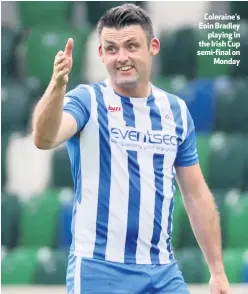  ??  ?? Coleraine’s Eoin Bradley
playing in the Irish Cup semi-final on
Monday