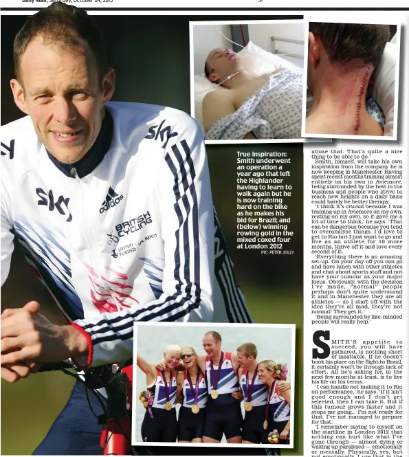  ?? PIC: PETER JOLLY ?? True inspiratio­n: Smith underwent an operation a year ago that left the Highlander having to learn to walk again but he is now training hard on the bike as he makes his bid for Brazil; and (below) winning rowing gold in the mixed coxed four at London...