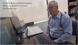  ??  ?? Dr. Rick Waks in his Fort Myers office on an MPG Connect telehealth call