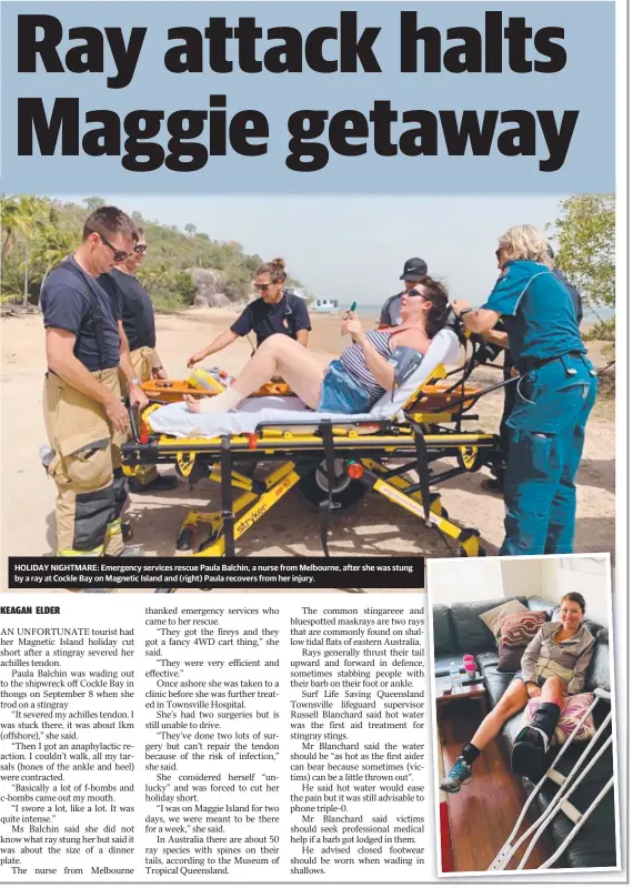  ??  ?? HOLIDAY NIGHTMARE: Emergency services rescue Paula Balchin, a nurse from Melbourne, after she was stung by a ray at Cockle Bay on Magnetic Island and (right) Paula recovers from her injury.