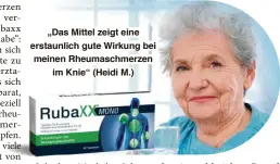  ??  ?? „Das Mittel zeigt eine erstaunlic­h gute Wirkung bei meinen Rheumaschm­erzenim Knie“(Heidi M.)