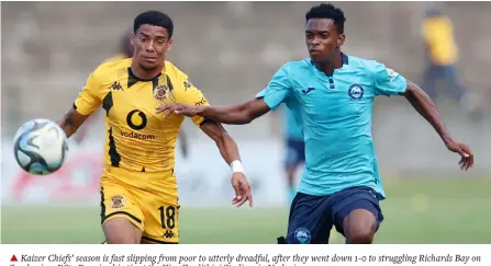  ?? ?? ▲ Kaizer Chiefs’ season is fast slipping from poor to utterly dreadful, after they went down 1-0 to struggling Richards Bay on Sunday in a DStv Premiershi­p tie at the King Zwelithini Stadium in Umlazi.