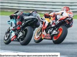  ??  ?? Quartararo says Marquez spurs everyone on to be better