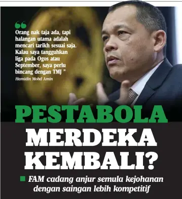  ?? Hamidin Mohd Amin ?? Orang nak taja ada, tapi halangan utama adalah mencari tarikh sesuai saja. Kalau saya tangguhkan liga pada Ogos atau September, saya perlu bincang dengan TMJ ”