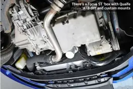  ??  ?? There’s a Focus ST ’box with Quaife
ATB diff and custom mounts